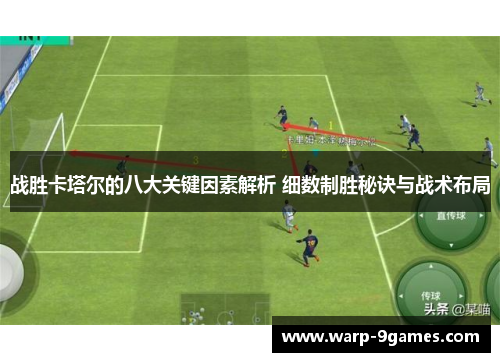 战胜卡塔尔的八大关键因素解析 细数制胜秘诀与战术布局 战胜卡塔尔的八大关键因素解析 细数制胜秘诀与战术布局