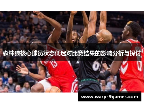 森林狼核心球员状态低迷对比赛结果的影响分析与探讨 森林狼核心球员状态低迷对比赛结果的影响分析与探讨