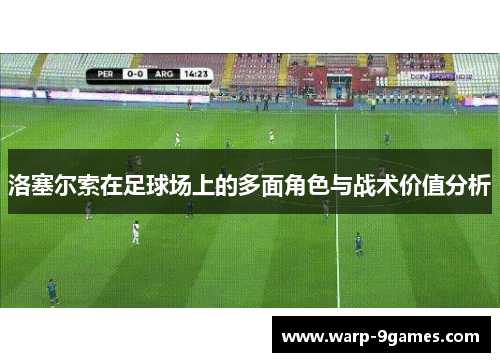 洛塞尔索在足球场上的多面角色与战术价值分析