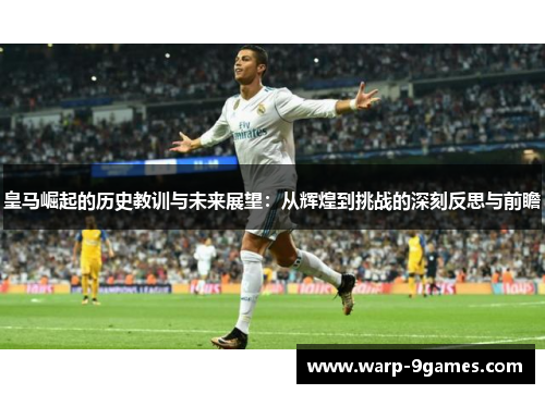 皇马崛起的历史教训与未来展望：从辉煌到挑战的深刻反思与前瞻