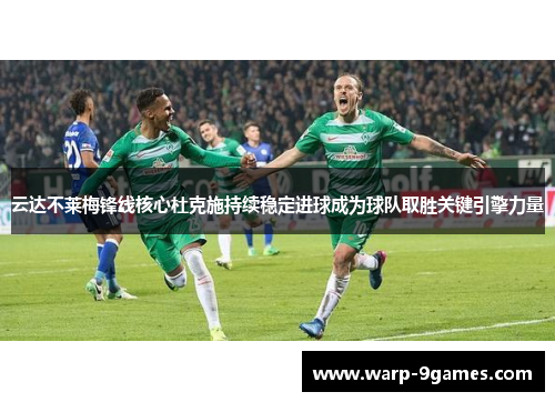 云达不莱梅锋线核心杜克施持续稳定进球成为球队取胜关键引擎力量