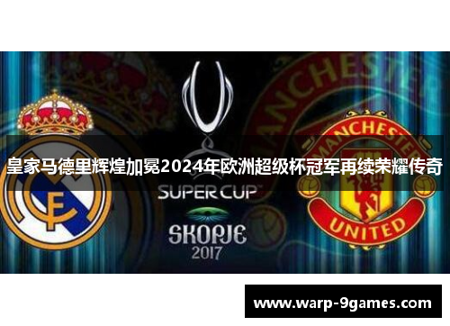 皇家马德里辉煌加冕2024年欧洲超级杯冠军再续荣耀传奇