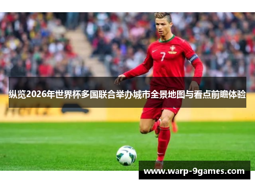纵览2026年世界杯多国联合举办城市全景地图与看点前瞻体验