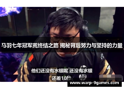 马羽七年冠军荒终结之路 揭秘背后努力与坚持的力量 马羽七年冠军荒终结之路 揭秘背后努力与坚持的力量